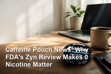 Caffeine Pouch News: Why FDA's Zyn Review Makes 0 Nicotine Matter